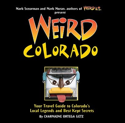 Weird Colorado: Your Travel Guide to Colorado's Local Legends and Best Kept Secrets Volume 13 - Getz, Charmaine Ortega