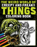 Weird, Creepy and Freaky Things Coloring Book: Skulls, Demons And Other Freak Show Oddities To Color