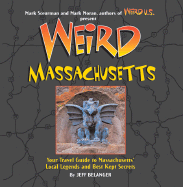 Weird Massachusetts: Your Travel Guide to Massachusetts's Local Legends and Best Kept Secrets