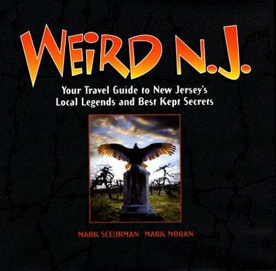 Weird N.J.: Your Travel Guide to New Jersey's Local Legends and Best Kept Secrets Volume 1 - Moran, Mark, and Sceurman, Mark