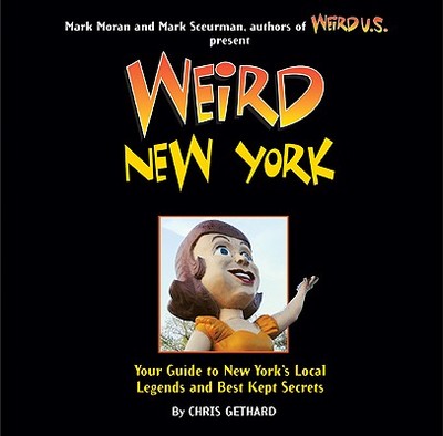 Weird New York: Your Guide to New York's Local Legends and Best Kept Secrets Volume 16 - Moran, Mark (Editor), and Sceurman, Mark (Editor), and Gethard, Chris
