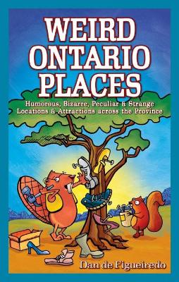 Weird Ontario Places: Humorous, Bizarre, Peculiar & Strange Locations & Attractions across the Province - de Figueiredo, Dan