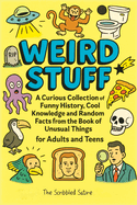 Weird Stuff: A Curious Collection of Funny History, Cool Knowledge and Random Facts from the Book of Unusual Things - for Adults and Teens
