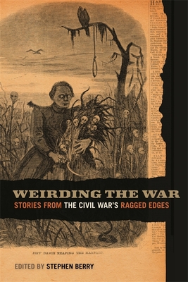 Weirding the War: Stories from the Civil War's Ragged Edges - Jabour, Anya (Contributions by), and Myers, Barton A (Contributions by), and Miller, Brian Craig (Contributions by)