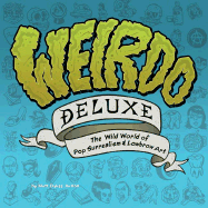 Weirdo Deluxe: The Wild World of Pop Surrealism & Lowbrow Art