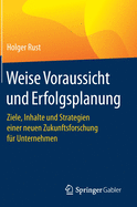 Weise Voraussicht Und Erfolgsplanung: Ziele, Inhalte Und Strategien Einer Neuen Zukunftsforschung F?r Unternehmen