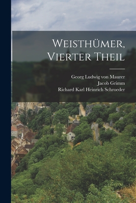 Weisthumer, Vierter Theil - Grimm, Jacob, and Georg Ludwig Von Maurer (Creator), and Richard Karl Heinrich Schroeder (Creator)