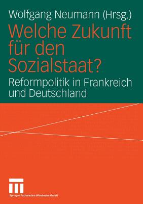 Welche Zukunft Fur Den Sozialstaat?: Reformpolitik in Frankreich Und Deutschland - Neumann, Wolfgang (Editor)