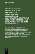 ... Welcher Die Briefe Und Actenstcke Aus Den Jahren 1633 Und 1634, Die Unterhandlungen Wallensteins Mit Dem Franzsischen Hofe, Die Prozeacten Der Mitverschworenen Und Einen Abri Der Lebensgeschichte Arnimb's Enthlt