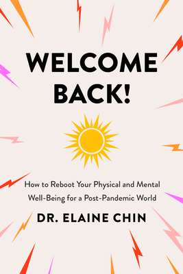Welcome Back!: How to Reboot Your Physical and Mental Well-Being for a Post-Pandemic World - Chin, Elaine, Dr.