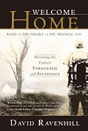 Welcome Home: Receiving the Father's Forgiveness and Acceptance: Based on the Parable of the Prodigal Son