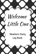 Welcome Little One Newborn Daily Log Book: Register Activities, Daily Care, Record Sleep, Diapers, Feed. Perfect Gift For New Moms Or Nannies ( Newborn Baby's Schedule )