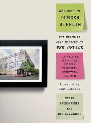 Welcome to Dunder Mifflin: The Ultimate Oral History of The Office - Baumgartner, Brian, and Silverman, Ben