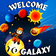 Welcome to Galaxy Book for Kids: Colorful Educational and Entertaining Book for Kids/ A Bright and Colourful Children's Galaxy Book with a Clean, Modern Design that Describes the Solar System in a Simple and Enjoyable Way