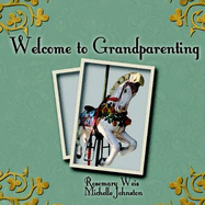 Welcome To Grandparenting - Weis, Rosemary, and Johnston, Michelle