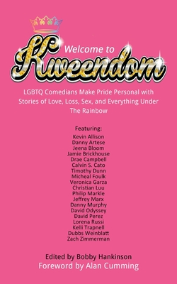 Welcome to Kweendom: LGBTQ Comedians Make Pride Personal with Stories of Love, Loss, Sex, and Everything Under The Rainbow - Hankinson, Bobby (Editor), and Cumming, Alan (Foreword by)