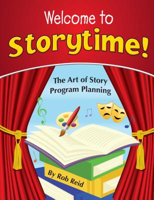 Welcome to Storytime!: The Art of Story Program Planning - Reid, Rob