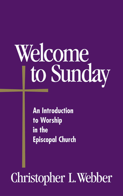 Welcome to Sunday: An Introduction to Worship in the Episcopal Church - Webber, Christopher L