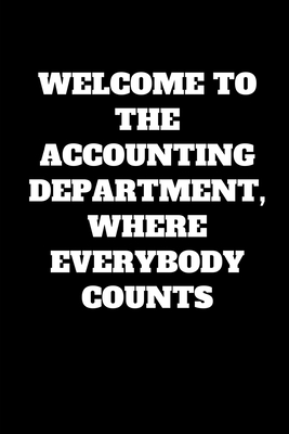 Welcome To The Accounting Department, Where Everybody Counts: Funny Accountant Gag Gift, Coworker Accountant Journal, Funny Accounting, Bookkeeper Office Gift (Lined Notebook) - Publishing, Accountant Life