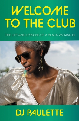 Welcome to the Club: The Life and Lessons of a Black Woman DJ - Paulette, Dj, and MacManus, Annie (Foreword by)