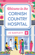 Welcome To The Cornish Country Hospital: The start of a BRAND NEW emotional series from the bestselling author of The Cornish Midwife, Jo Bartlett for 2024