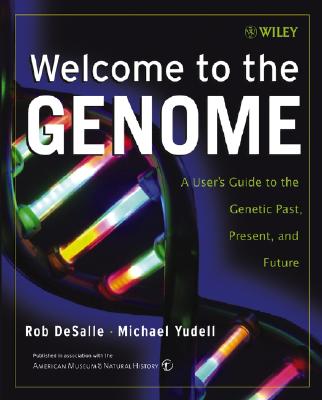 Welcome to the Genome: A User's Guide to the Genetic Past, Present, and Future - DeSalle, Rob, Professor, PH.D., and Yudell, Michael, and American Museum of Natural History