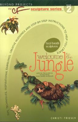 Welcome to the Jungle: Beyond Projects: The Cf Sculpture Series Book 2 - Friesen, Christi