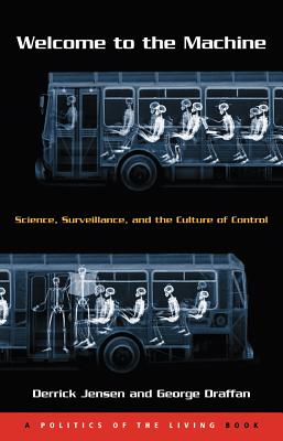 Welcome to the Machine: Science, Surveillance, and the Culture of Control - Jensen, Derrick, and Draffan, George