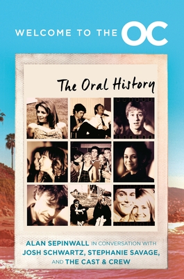 Welcome to the O.C.: The Oral History - Schwartz, Josh, and Savage, Stephanie, and Sepinwall, Alan