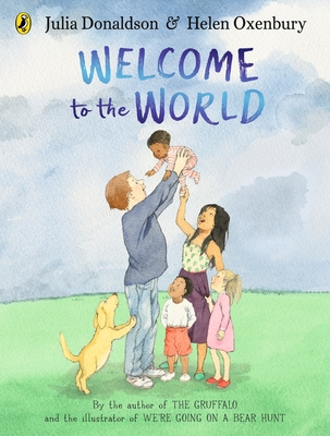 Welcome to the World: By the author of The Gruffalo and the illustrator of We're Going on a Bear Hunt - Donaldson, Julia