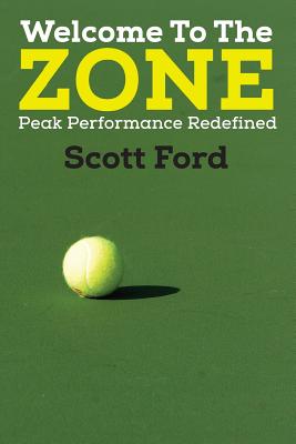 Welcome to the Zone: Peak Performance Redefined - Ford, Scott