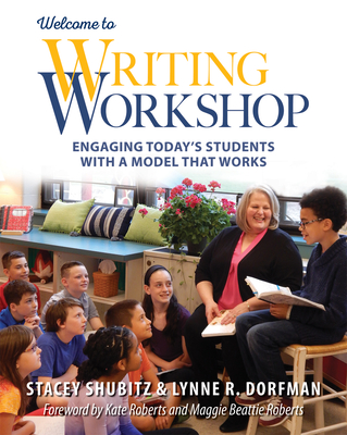 Welcome to Writing Workshop: Engaging Today's Students with a Model That Works - Dorfman, Lynne, and Shubitz, Stacey