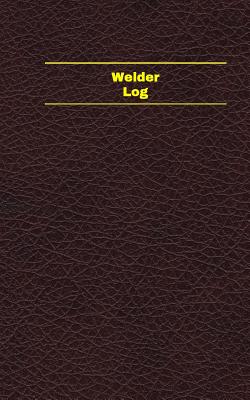 Welder Log (Logbook, Journal - 96 pages, 5 x 8 inches): Welder Logbook (Deep Wine Cover, Small) - Logbooks, Unique