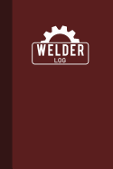 Welder Log: Welding Logbook, Welder Logbook, Welding Record Book, Logbook Journal - 125 Pages (6"x9")