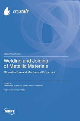 Welding and Joining of Metallic Materials: Microstructure and Mechanical Properties - Beygi, Reza (Guest editor), and Moradi, Mahmoud (Guest editor), and Khalfallah, Ali (Guest editor)