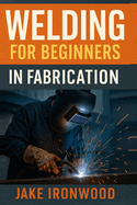 Welding for Beginners in Fabrication