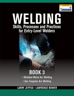 Welding Skills, Processes and Practices for Entry-Level Welders, Book 3 - Jeffus, Larry, and Bower, Lawrence