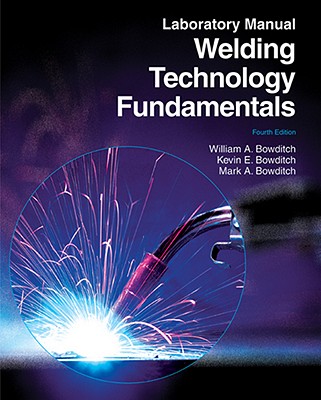 Welding Technology Fundamentals - Bowditch, William A, and Bowditch, Kevin E, and Bowditch, Mark A