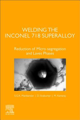 Welding the Inconel 718 Superalloy: Reduction of Micro-segregation and Laves Phases - Manikandan, S.G.K., and Sivakumar, D., and Kamaraj, M.