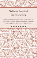 Weldon's Practical Needlework Comprising - Knitting, Crochet, Drawn Thread Work, Netting, Knitted Edgings & Shawls, Mountmellick Embroidery. with Full Working Descriptions and Illustrations