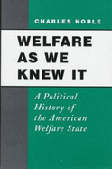 Welfare as We Knew It: A Political History of the American Welfare State - Noble, Charles