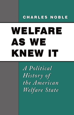 Welfare as We Knew It: A Political History of the American Welfare State - Noble, Charles