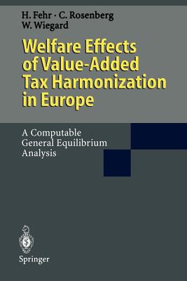 Welfare Effects of Value-Added Tax Harmonization in Europe: A Computable General Equilibrium Analysis - Fehr, Hans, and Rosenberg, Christoph, and Wiegard, Wolfgang