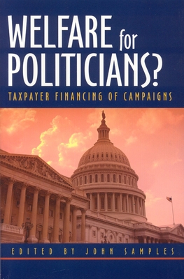 Welfare for Politicians?: Taxpayer Financing of Campaigns - Samples, John, PH.D. (Editor)