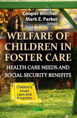 Welfare of Children in Foster Care: Health Care Needs & Social Security Benefits - Mitchell, Cooper (Editor), and Parker, Mark E (Editor)