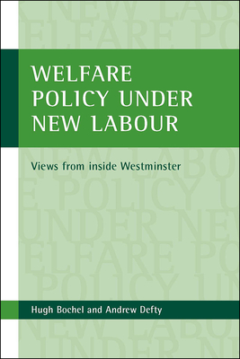 Welfare Policy Under New Labour: Views from Inside Westminster - Bochel, Hugh, and Defty, Andrew