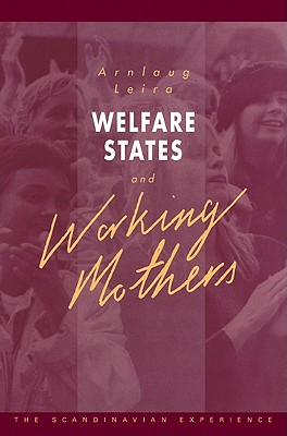 Welfare States and Working Mothers: The Scandinavian Experience - Leira, Arnlaug