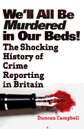 We'll All be Murdered in Our Beds: The Shocking History of Crime Reporting in Britain