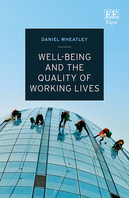 Well-Being and the Quality of Working Lives - Wheatley, Daniel