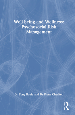 Well-Being and Wellness: Psychosocial Risk Management - Boyle, Tony, and Charlton, Fiona